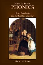 How To Teach Phonics: A Better Days Books Home School Classic