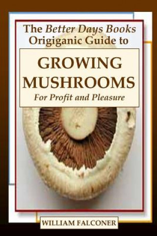 Better Days Books Origiganic Guide to Growing Mushrooms for Profit and Pleasure