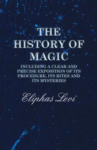 History of Magic - Including a Clear and Precise Exposition of Its Procedure, Its Rites and Its Mysteries