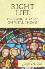 Right Life - Or, Candid Talks on Vital Themes