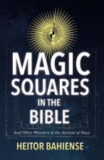 Magic Squares in the Bible: And Other Wonders of the Ancient of Daysvolume 1