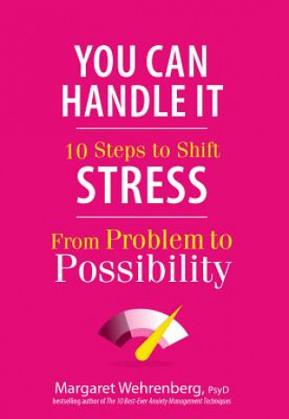 You Can Handle It: 10 Steps to Shift Stress from Problem to Possibility