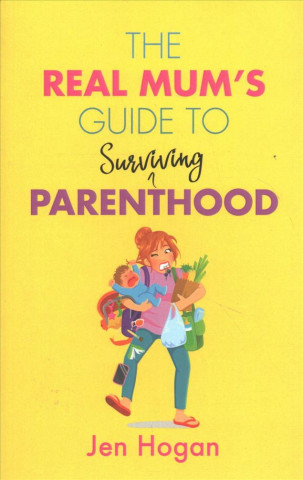 The Real Mum's Guide to Surviving Parenthood
