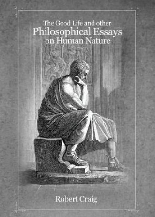 Good Life and Other Philosophical Essays on Human Nature