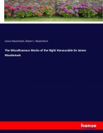 Miscellaneous Works of the Right Honourable Sir James Mackintosh