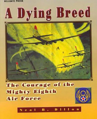 A Dying Breed: The True Story of a World War II Air Combat Crew's Courage, Camaraderie, Faith, and Spirit