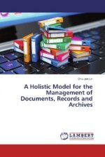 A Holistic Model for the Management of Documents, Records and Archives