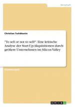 To sell or not to sell?. Eine kritische Analyse der Start-Up-Akquisitionen durch groessere Unternehmen im Silicon Valley