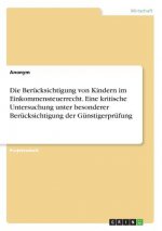 Die Berücksichtigung von Kindern im Einkommensteuerrecht. Eine kritische Untersuchung unter besonderer Berücksichtigung der Günstigerprüfung