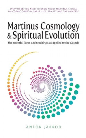 Martinus Cosmology and Spiritual Evolution: The Essential Ideas and Teachings, as Applied to the Gospels (Anton Jarrod)(Miękka)