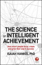 Science of Intelligent Achievement - How smart people focus, create and grow their way to success