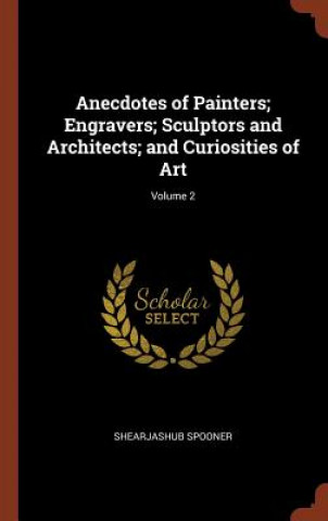 Anecdotes of Painters; Engravers; Sculptors and Architects; And Curiosities of Art; Volume 2