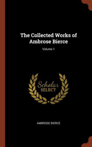 Collected Works of Ambrose Bierce; Volume 1