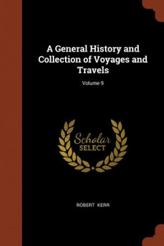 General History and Collection of Voyages and Travels; Volume 9
