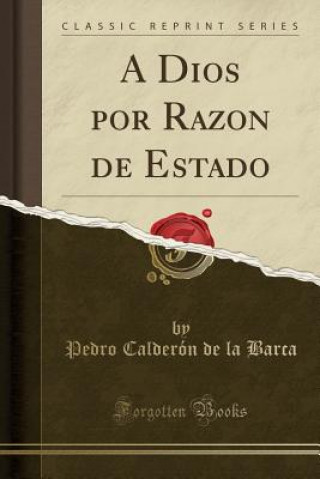 A Dios por Razon de Estado (Classic Reprint)