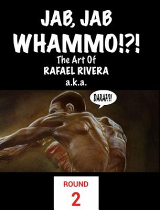 Jab, Jab, Whammo !!! The Art Of Rafael Rivera