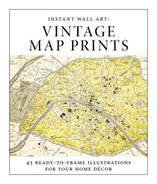 Instant Wall Art - Vintage Map Prints: 45 Ready-To-Frame Illustrations for Your Home Décor