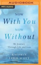 Now with You, Now Without: My Journey Through Life and Loss