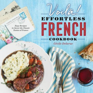 Voil?!: The Effortless French Cookbook: Easy Recipes to Savor the Classic Tastes of France
