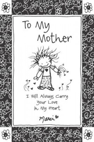 To My Mother: I Will Always Carry Your Love in My Heart