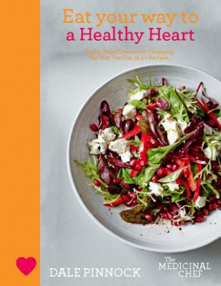 Eat Your Way to a Healthy Heart: Tackle Heart Disease by Changing the Way You Eat, in 50 Recipes