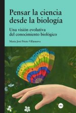 PENSAR LA CIENCIA DESDE LA BIOLOGÍA. UNA VISIÓN EVOLUTIVA DEL CONOCMIENTO BIOLÓG