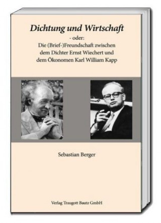 Dichtung und Wirtschaft - oder: Die (Brief-)Freundschaft zwischen dem Dichter Ernst Wiechert und dem Ökonomen Karl William Kapp