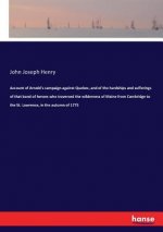 Account of Arnold's campaign against Quebec, and of the hardships and sufferings of that band of heroes who traversed the wilderness of Maine from Cam