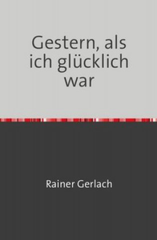Gestern, als ich glücklich war