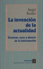 La invención de la actualidad : técnicas, usos y abusos de la información