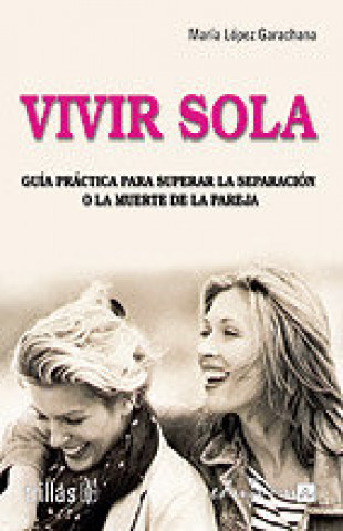 Vivir sola : guía práctica para superar la separación o la muerte de la pareja