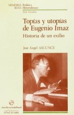 Topías y utopías de Eugenio Imaz : historia de un exilio