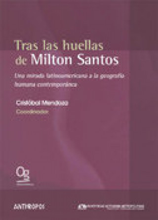 Tras las huellas de Milton Santos : una mirada latinoamericana a la geografía humana contemporánea