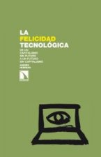 La felicidad tecnológica : de un capitalismo sin futuro a un futuro sin capitalismo