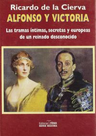 Alfonso y Victoria : las tramas íntimas, secretas y europeas de un reinado desconocido