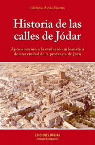 Historia de las calles de Jódar : aproximación a la evolución urbanística de una ciudad de la provincia de Jaén