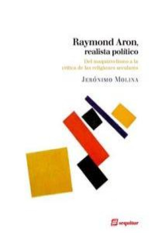 Raymond Aron, realista político : del maquiavelismo a la crítica de las religiones seculares