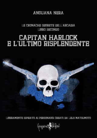 Capitan Harlock e l'ultimo risplendente. Le cronache segrete dell'Arcadia