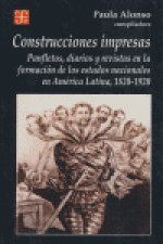 Construcciones impresas. Panfletos, diarios y revistas en la formación de los estados nacionales en América Latina, 1820-1920