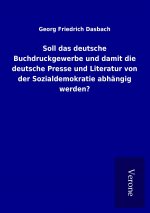 Soll das deutsche Buchdruckgewerbe und damit die deutsche Presse und Literatur von der Sozialdemokratie abhängig werden?