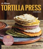 Ultimate Tortilla Press Cookbook
