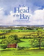 At the Head of the Bay: A Cultural and Architectural History or Cecil County, Maryland