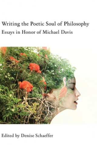 Writing the Poetic Soul of Philosophy - Essays in Honor of Michael Davis