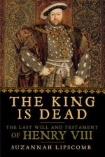 The King Is Dead: The Last Will and Testament of Henry VIII