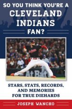 So You Think You're a Cleveland Indians Fan?: Stars, Stats, Records, and Memories for True Diehards