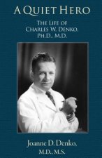 A Quiet Hero: The Life of Charles W. Denko, PH.D., M.D.