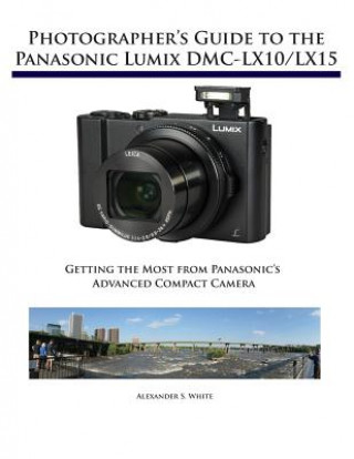 Photographer's Guide to the Panasonic Lumix DMC-LX10/LX15 (Alexander S. White)(Miękka)