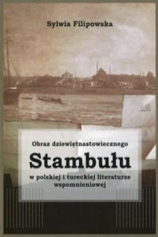 Obraz dziewietnastowiecznego Stambulu w polskiej i tureckiej literaturze wspomnieniowej