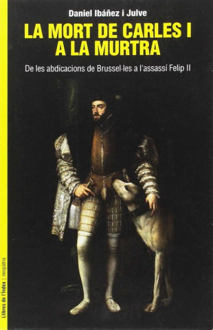La mort de Carles I a la murtra: De les abdicacions de Brussel·les a l'assassí Felip II