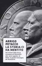 La storia ci ha mentito. Dai misteri della borsa scomparsa di Mussolini alle «armi segrete» di Hitler, le grandi menzogne del Novecento